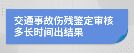 交通事故伤残鉴定审核多长时间出结果