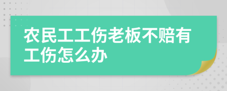 农民工工伤老板不赔有工伤怎么办