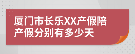 厦门市长乐XX产假陪产假分别有多少天