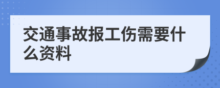 交通事故报工伤需要什么资料