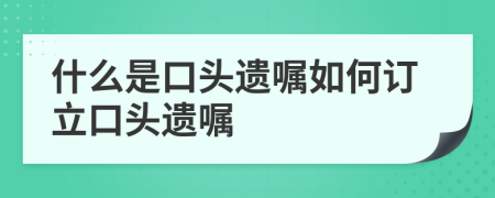 什么是口头遗嘱如何订立口头遗嘱