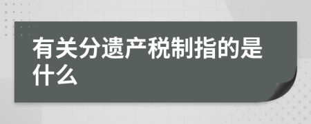 有关分遗产税制指的是什么