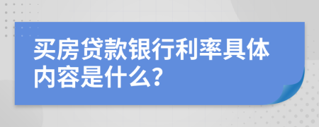 买房贷款银行利率具体内容是什么？