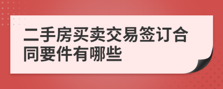 二手房买卖交易签订合同要件有哪些