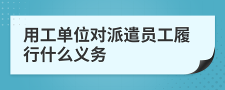 用工单位对派遣员工履行什么义务