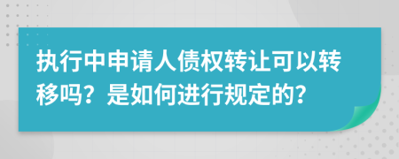 执行中申请人债权转让可以转移吗？是如何进行规定的？