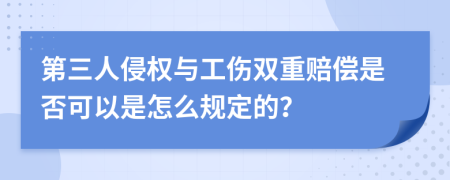 第三人侵权与工伤双重赔偿是否可以是怎么规定的？