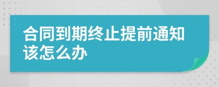 合同到期终止提前通知该怎么办