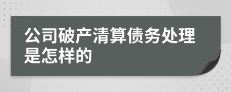 公司破产清算债务处理是怎样的