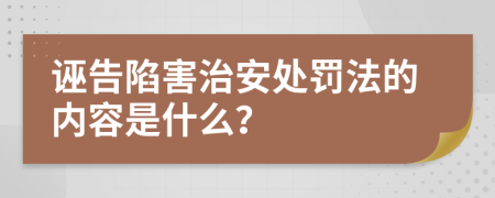 诬告陷害治安处罚法的内容是什么？