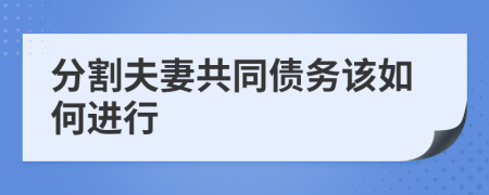 分割夫妻共同债务该如何进行