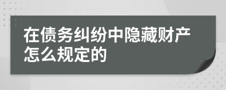 在债务纠纷中隐藏财产怎么规定的