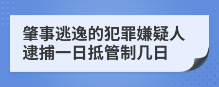 肇事逃逸的犯罪嫌疑人逮捕一日抵管制几日