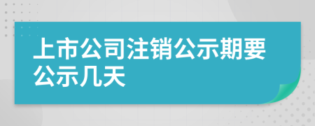 上市公司注销公示期要公示几天