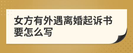 女方有外遇离婚起诉书要怎么写