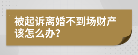 被起诉离婚不到场财产该怎么办？