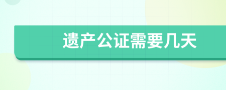 遗产公证需要几天