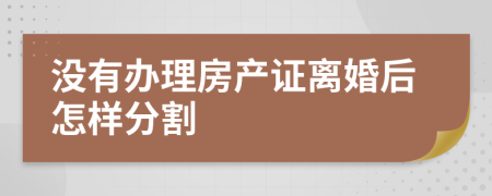没有办理房产证离婚后怎样分割
