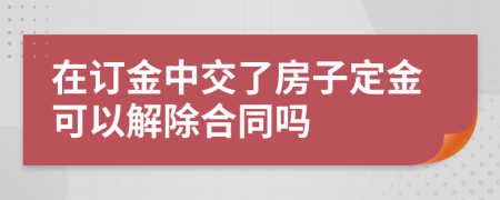 在订金中交了房子定金可以解除合同吗