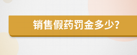 销售假药罚金多少？