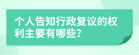 个人告知行政复议的权利主要有哪些？