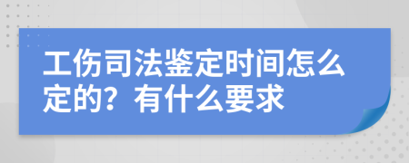 工伤司法鉴定时间怎么定的？有什么要求