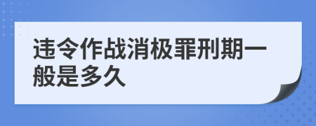 违令作战消极罪刑期一般是多久