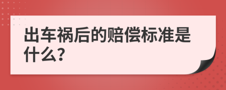 出车祸后的赔偿标准是什么？