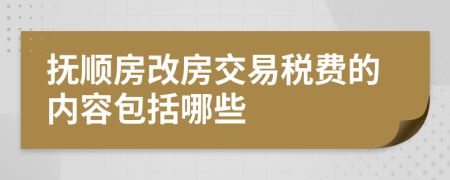 抚顺房改房交易税费的内容包括哪些