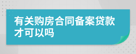 有关购房合同备案贷款才可以吗