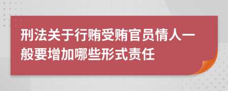 刑法关于行贿受贿官员情人一般要增加哪些形式责任