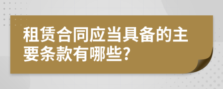 租赁合同应当具备的主要条款有哪些?