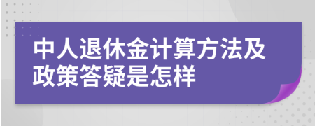 中人退休金计算方法及政策答疑是怎样