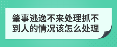 肇事逃逸不来处理抓不到人的情况该怎么处理