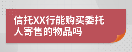 信托XX行能购买委托人寄售的物品吗