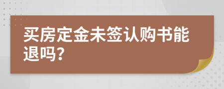 买房定金未签认购书能退吗？