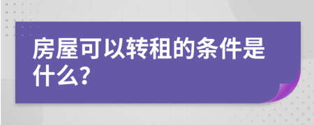 房屋可以转租的条件是什么？