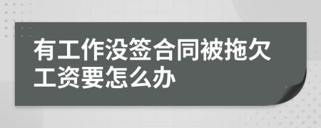 有工作没签合同被拖欠工资要怎么办