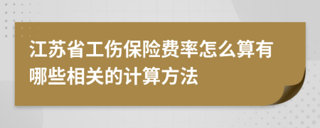 江苏省工伤保险费率怎么算有哪些相关的计算方法