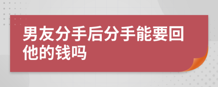 男友分手后分手能要回他的钱吗