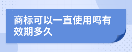 商标可以一直使用吗有效期多久