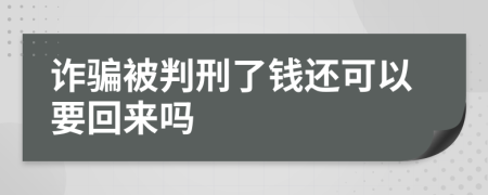 诈骗被判刑了钱还可以要回来吗