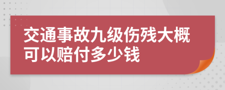 交通事故九级伤残大概可以赔付多少钱