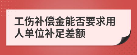 工伤补偿金能否要求用人单位补足差额