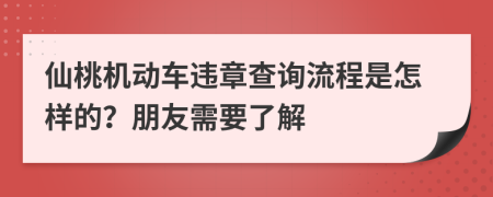 仙桃机动车违章查询流程是怎样的？朋友需要了解