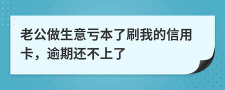 老公做生意亏本了刷我的信用卡，逾期还不上了