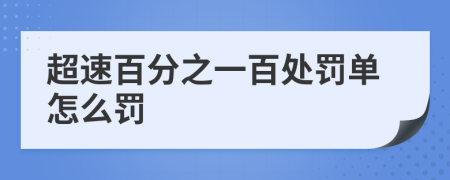 超速百分之一百处罚单怎么罚