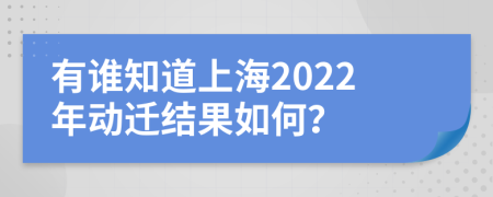 有谁知道上海2022年动迁结果如何？