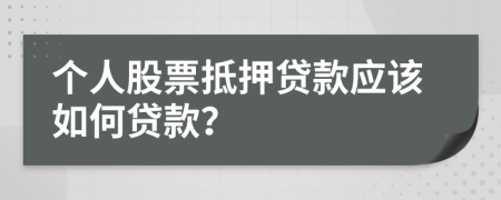 个人股票抵押贷款应该如何贷款？