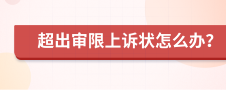 超出审限上诉状怎么办？